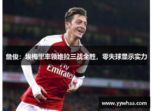 詹俊：埃梅里率领维拉三战全胜，零失球显示实力